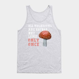 All Mushrooms Are Edible, But Some Only Once - White Text Tank Top